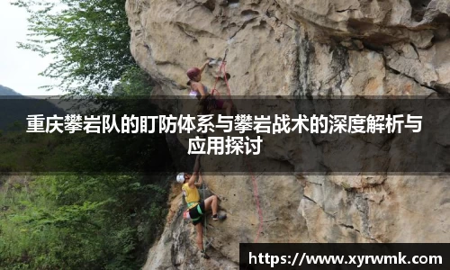 重庆攀岩队的盯防体系与攀岩战术的深度解析与应用探讨